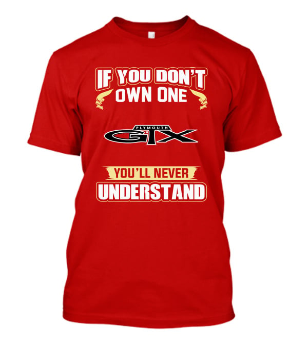 If You Don't Own One Plymouth GTX You'll Never Understand T-Shirt