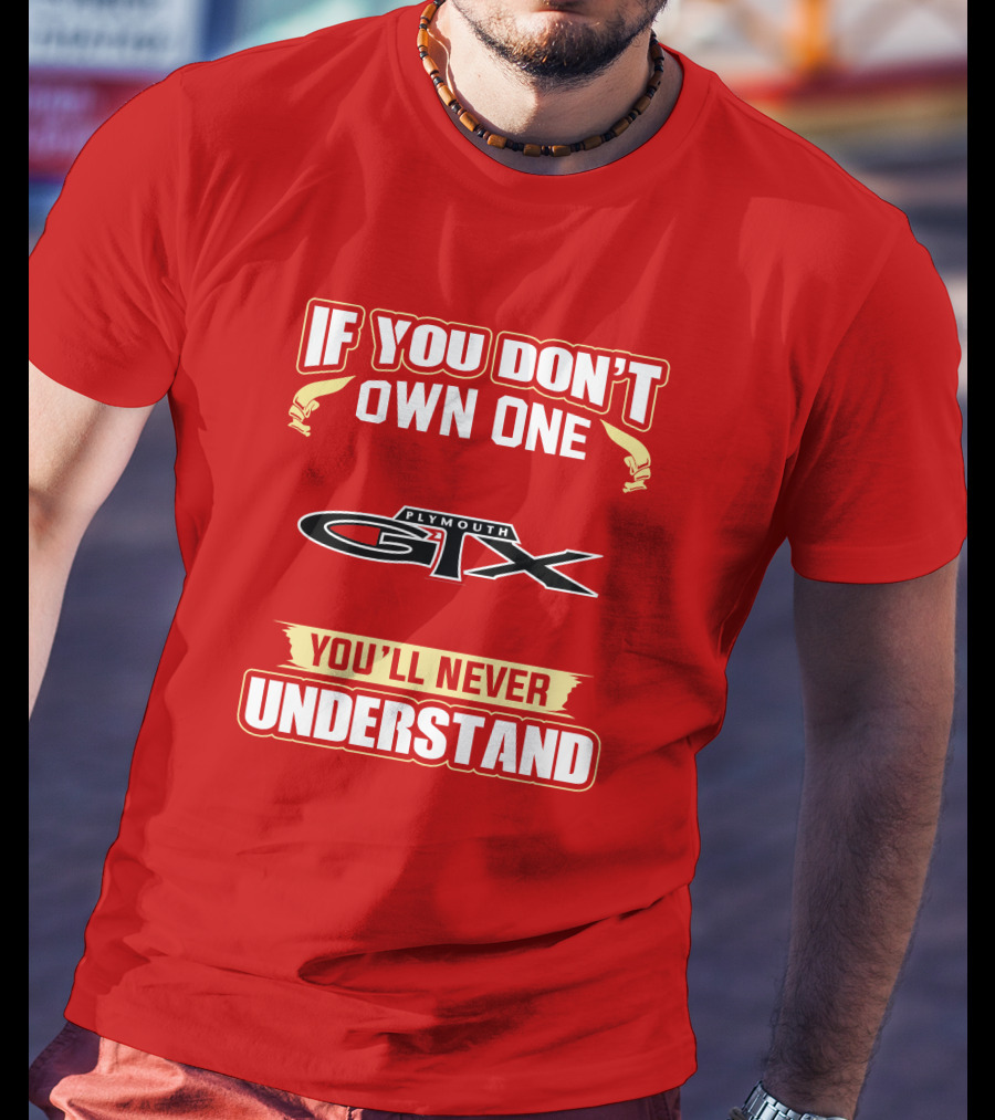 If You Don't Own One Plymouth GTX You'll Never Understand T-Shirt