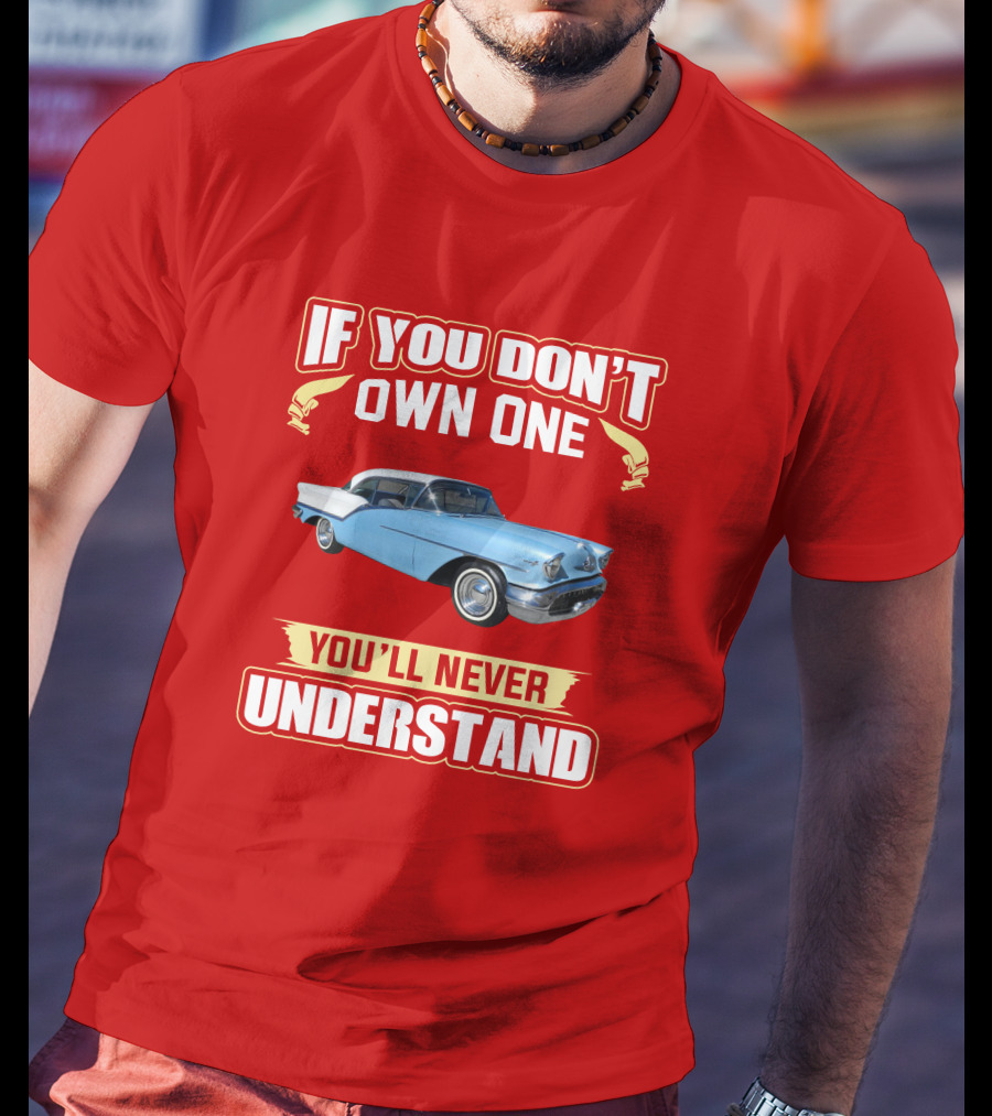 If You Don't Own One Oldsmobile Super88 1957 You'll Never Understand T-Shirt