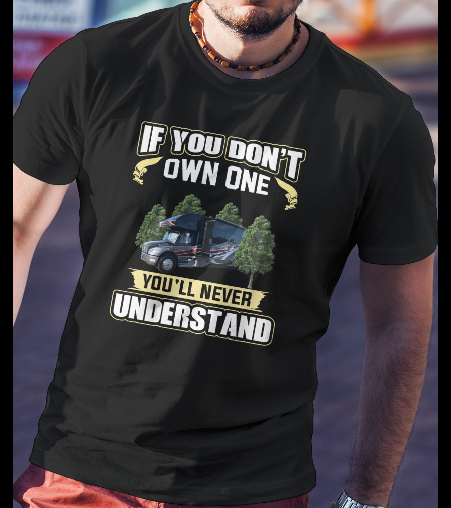 If You Don’t Own One You’ll Never Understand RV T-Shirt