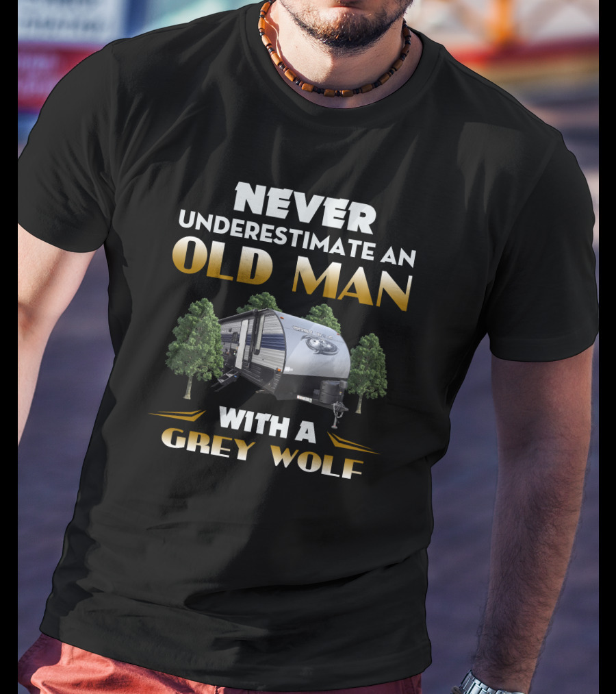 NEVER UNDERESTIMATE AN OLD MAN WITH A GREY WOLF RV T-Shirt