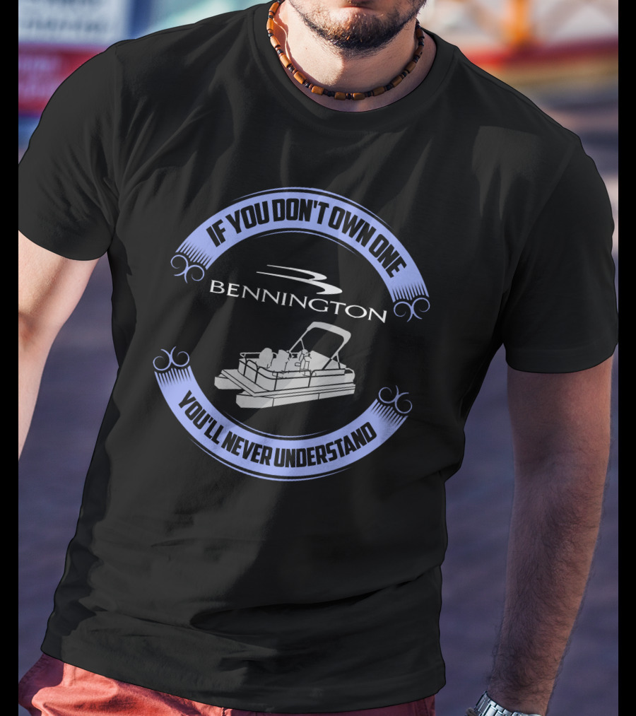 Bennington Pontoon If You Don't Own One You'll Never Understand T-Shirt