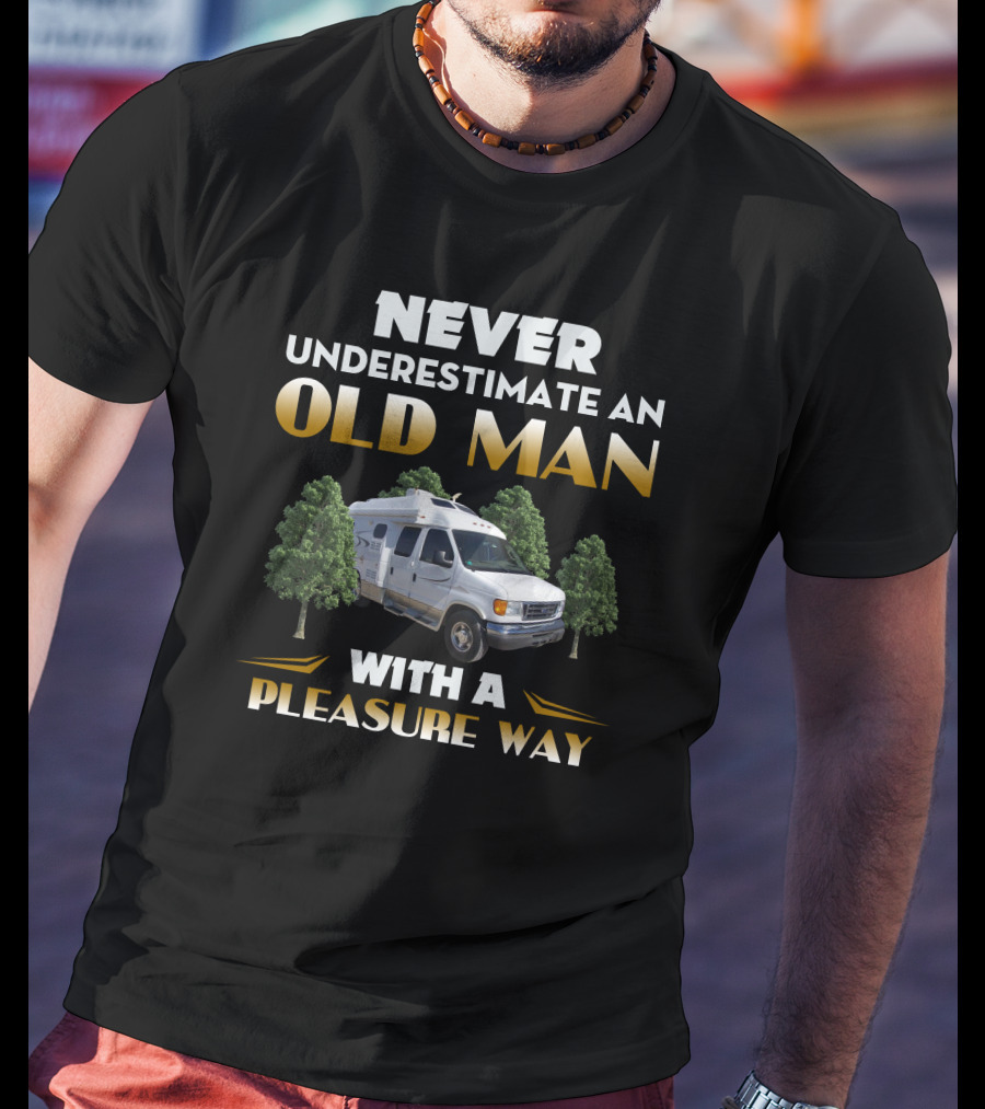 NEVER UNDERESTIMATE AN OLD MAN WITH A PLEASURE WAY T-Shirt