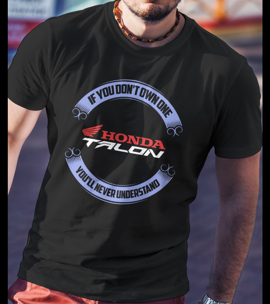 Honda Talon If You Don't Own One You'll Never Understand T-Shirt