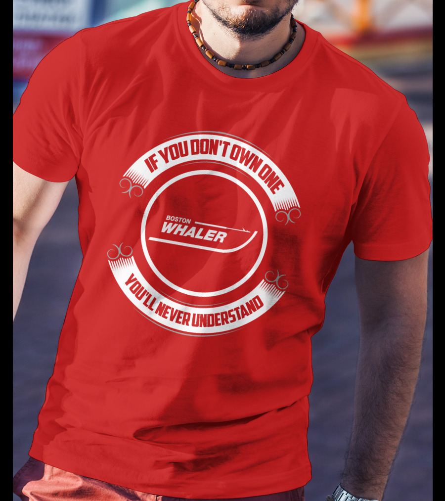 Boston Whaler If You Don't Own One You'll Never Understand T-Shirt