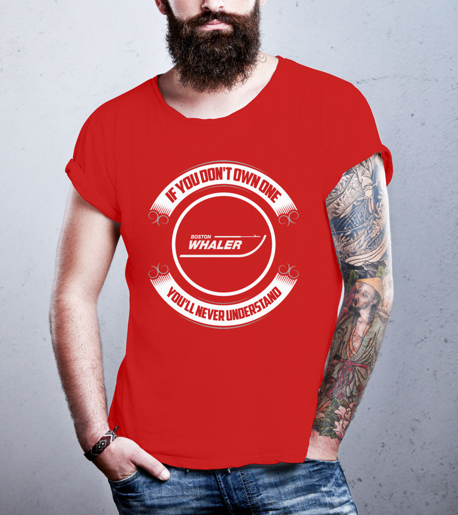 Boston Whaler If You Don't Own One You'll Never Understand T-Shirt