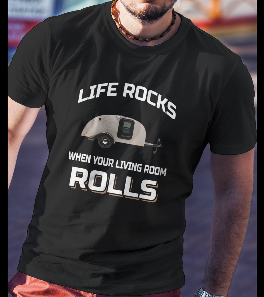 LIFE ROCKS WHEN YOUR LIVING ROOM ROLLS Silver Shadow Trailer T-Shirt
