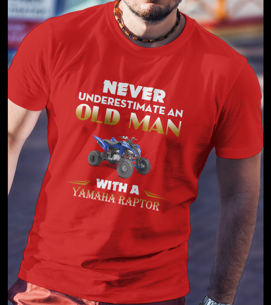 NEVER UNDERESTIMATE AN OLD MAN WITH A YAMAHA RAPTOR T-Shirt