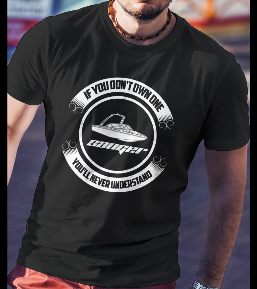 If You Don't Own One Sanger Boat You'll Never Understand T-Shirt