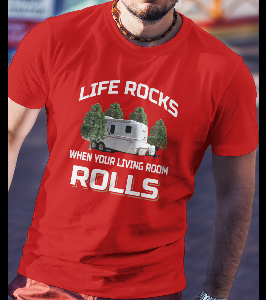 LIFE ROCKS WHEN YOUR LIVING ROOM ROLLS ESCAPE CAMPER T-Shirt