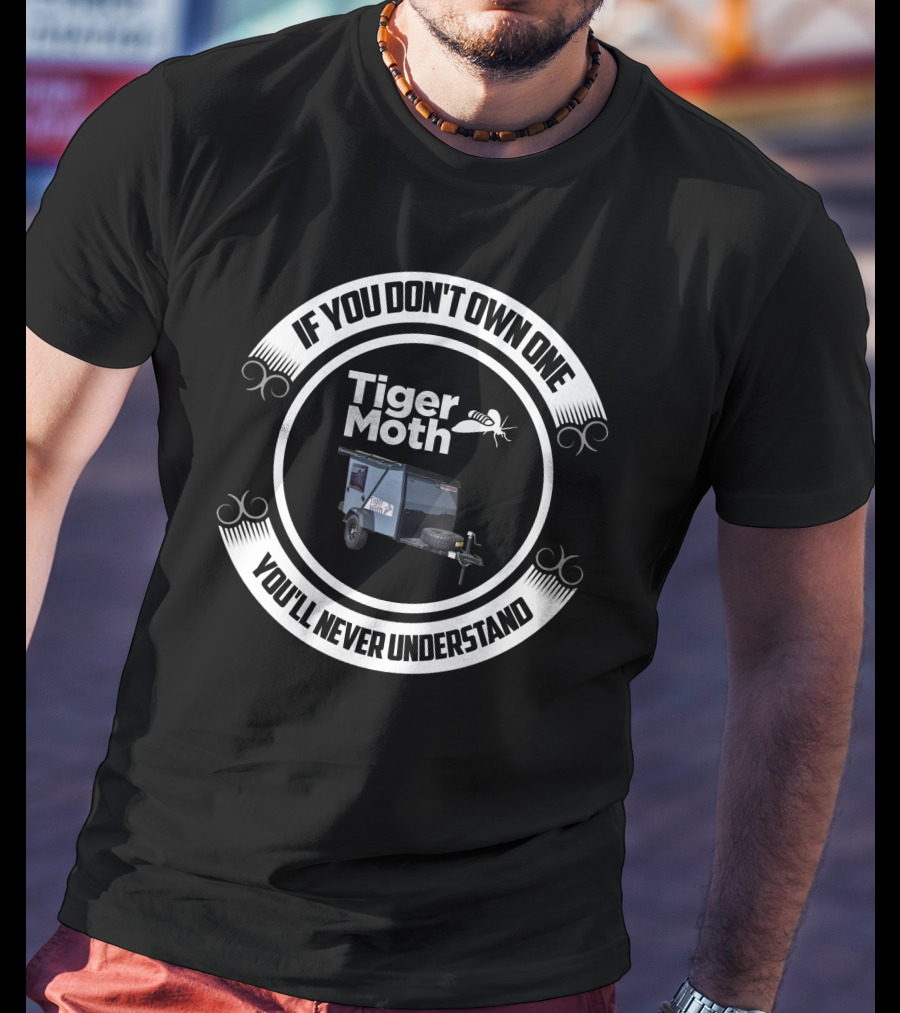 Tiger Moth Camper If You Don't Own One You'll Never Understand T-Shirt