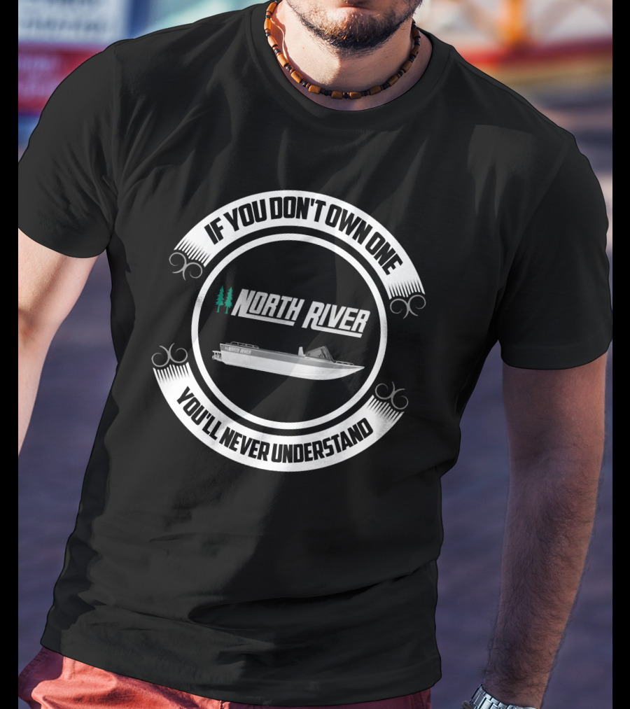 If You Don't Own One You'll Never Understand North River Boat T-Shirt