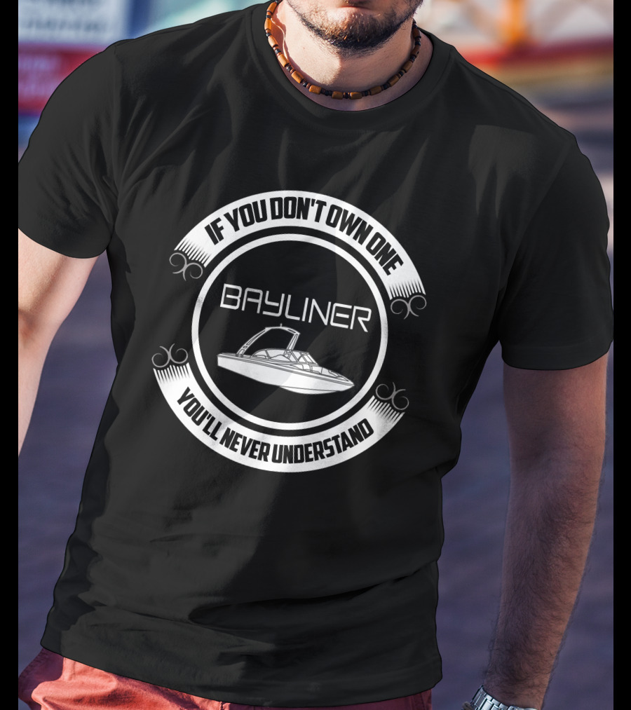 If You Don't Own One Bayliner You'll Never Understand T-Shirt