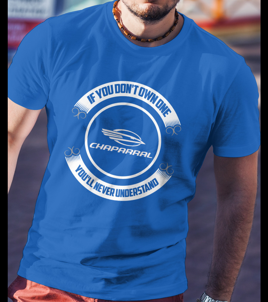 If You Don't Own One You'll Never Understand Chaparral Boat T-Shirt