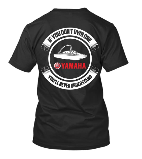Yamaha Jet Boat If You Don't Own One You'll Never Understand T-Shirt