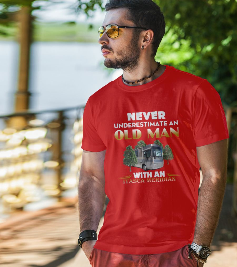 NEVER UNDERESTIMATE AN OLD MAN WITH AN ITASCA MERIDIAN T-Shirt