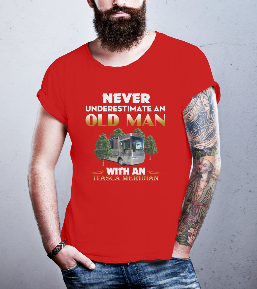 NEVER UNDERESTIMATE AN OLD MAN WITH AN ITASCA MERIDIAN T-Shirt