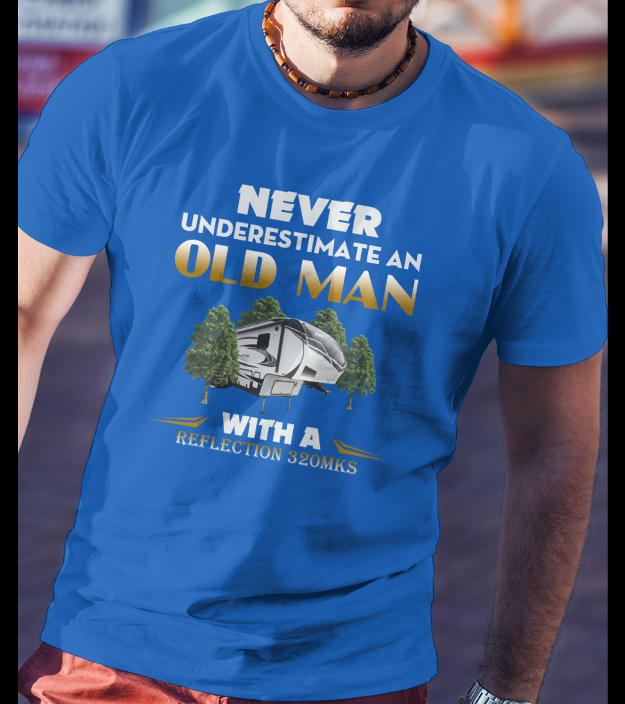 NEVER UNDERESTIMATE AN OLD MAN WITH A REFLECTION 320MKS CAMPER BETWEEN TREES T-Shirt
