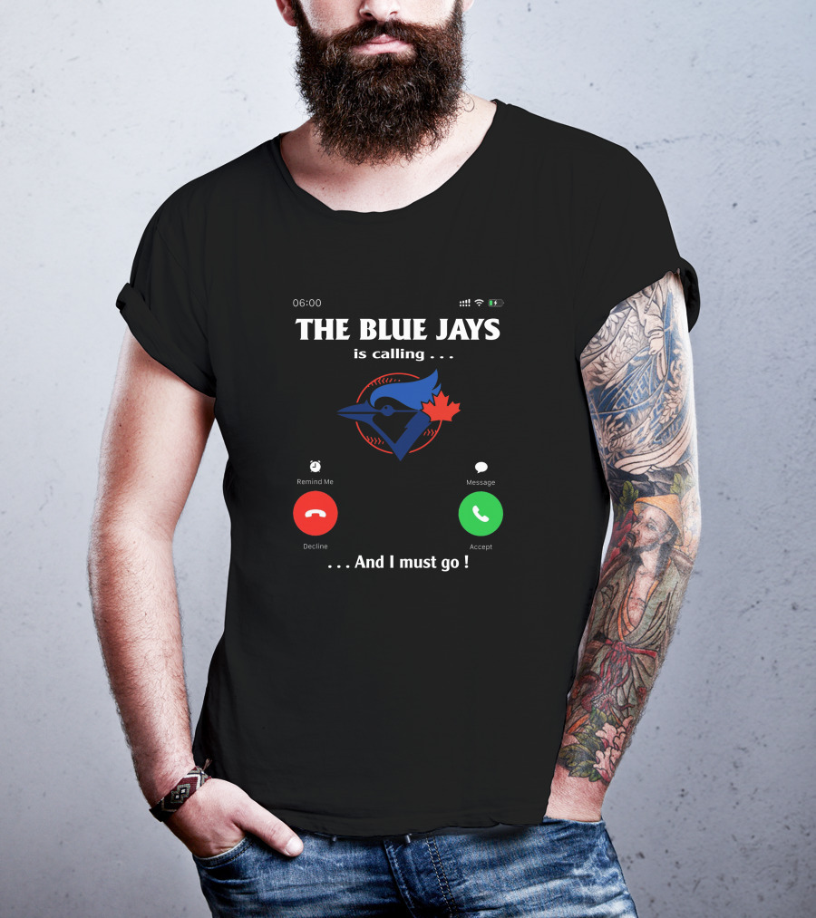 THE BLUE JAYS IS CALLING AND I MUST GO T-Shirt