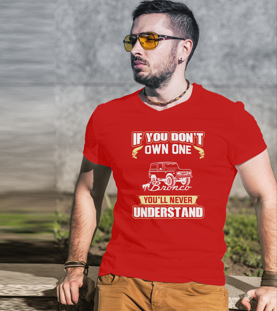 If You Don't Own One Bronco You'll Never Understand T-Shirt