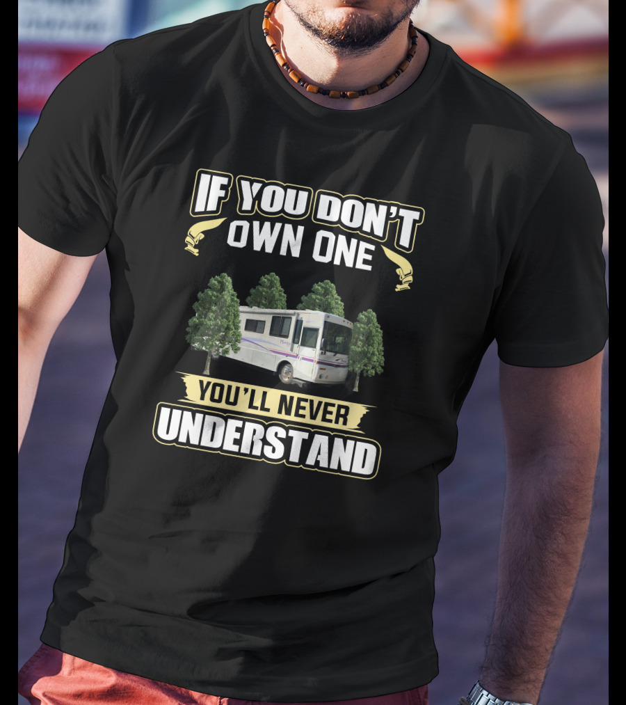 If You Don't Own One You'll Never Understand Itasca Horizon RV Between Trees T-Shirt