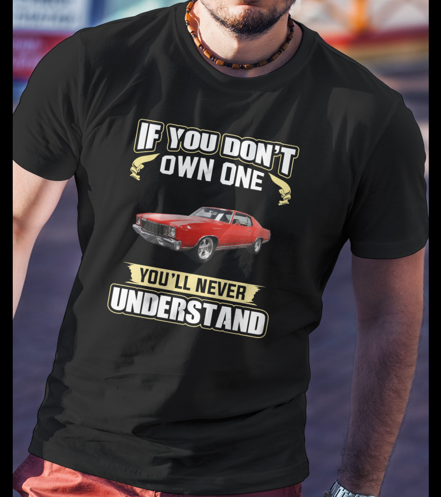 If You Don't Own One 1972 Monte Carlo You'll Never Understand T-Shirt
