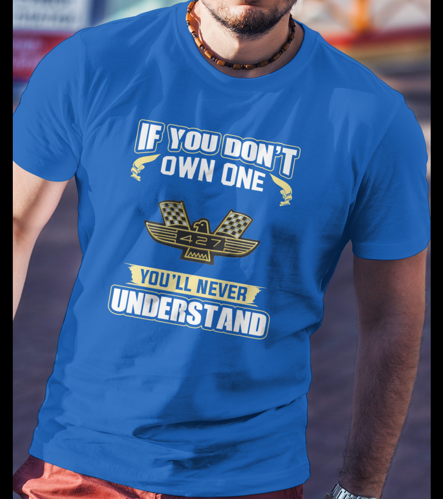 If You Don't Own One Ford 427 You'll Never Understand T-Shirt