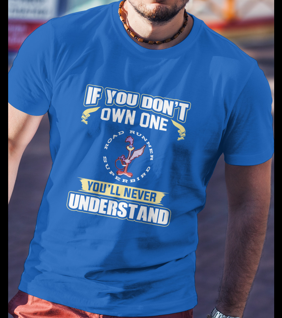 If You Don’t Own One Road Runner Superbird You'll Never Understand T-Shirt