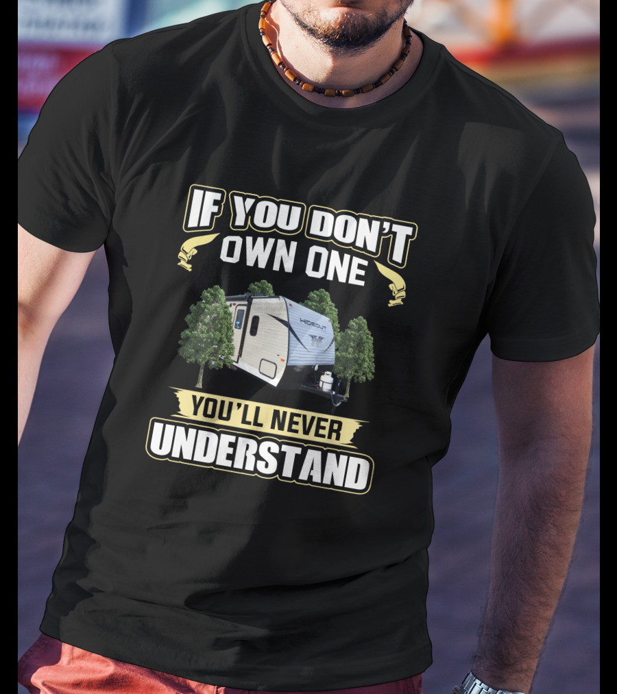 If You Don't Own One You'll Never Understand KS Hideout Camper T-Shirt