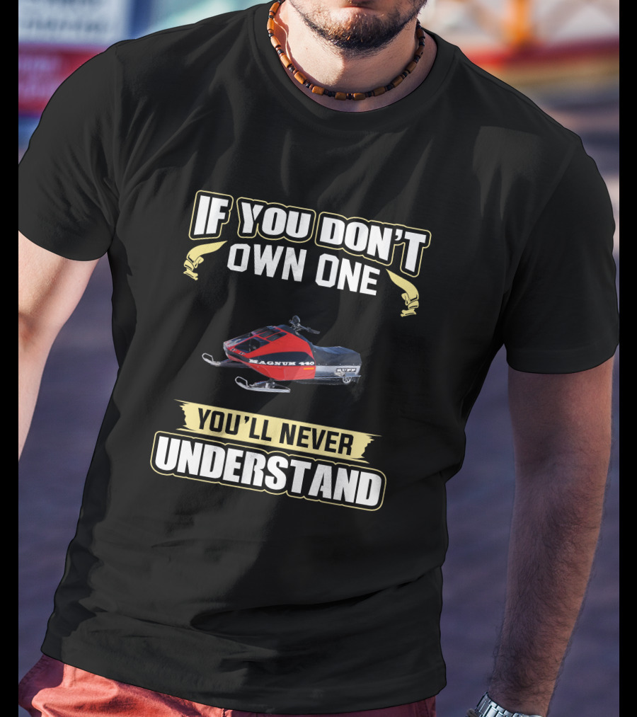 If You Don't Own One Rupp Magnum 440 You'll Never Understand T-Shirt