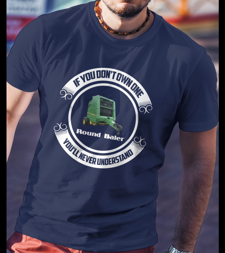 If You Don't Own One Round Baler You'll Never Understand T-Shirt