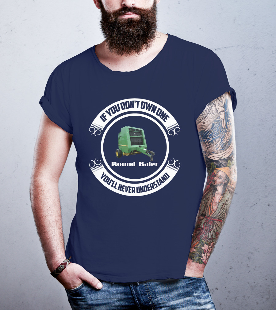 If You Don't Own One Round Baler You'll Never Understand T-Shirt