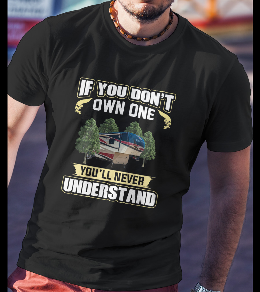 Redwood 36RL RV If You Don’t Own One You’ll Never Understand Camping T-Shirt