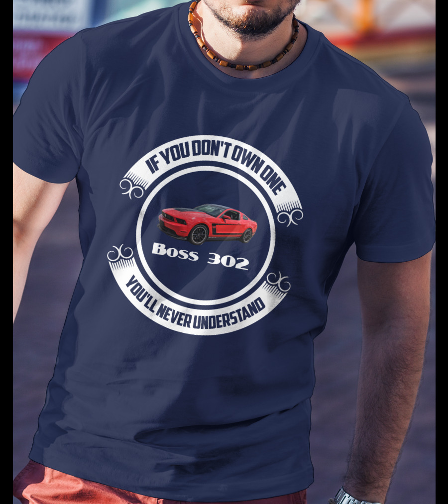 If You Don't Own One Boss 302 You'll Never Understand T-Shirt
