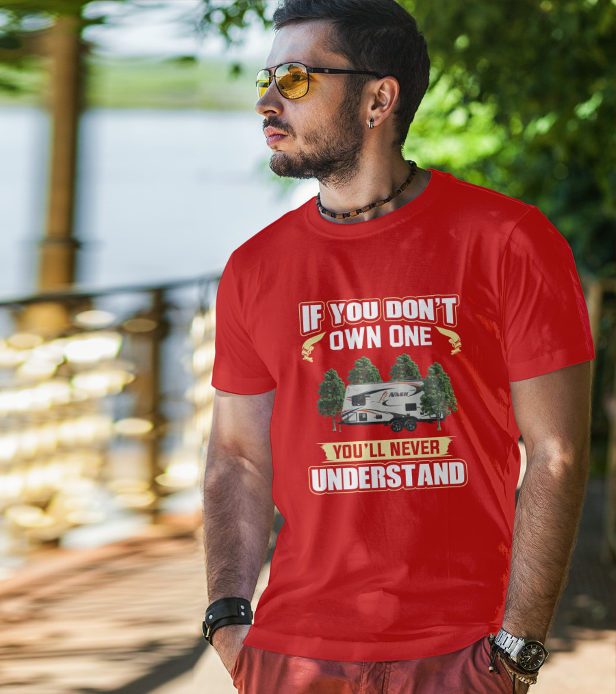 Northwood Nash 17k Camper If You Don't Own One You'll Never Understand T-Shirt