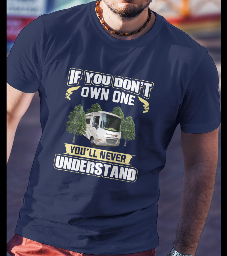 If You Don't Own One You'll Never Understand Itasca Sunstar 30T Camper RV T-Shirt