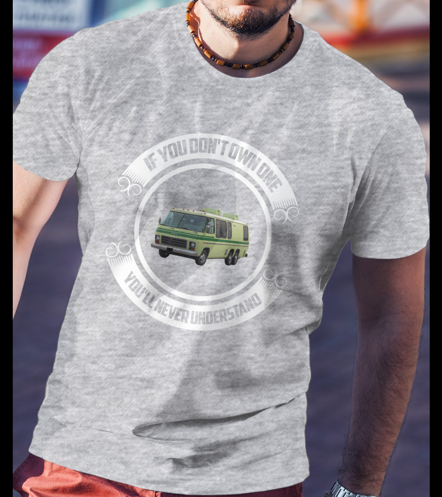 GMC Motorhome If You Don't Own One You'll Never Understand T-Shirt