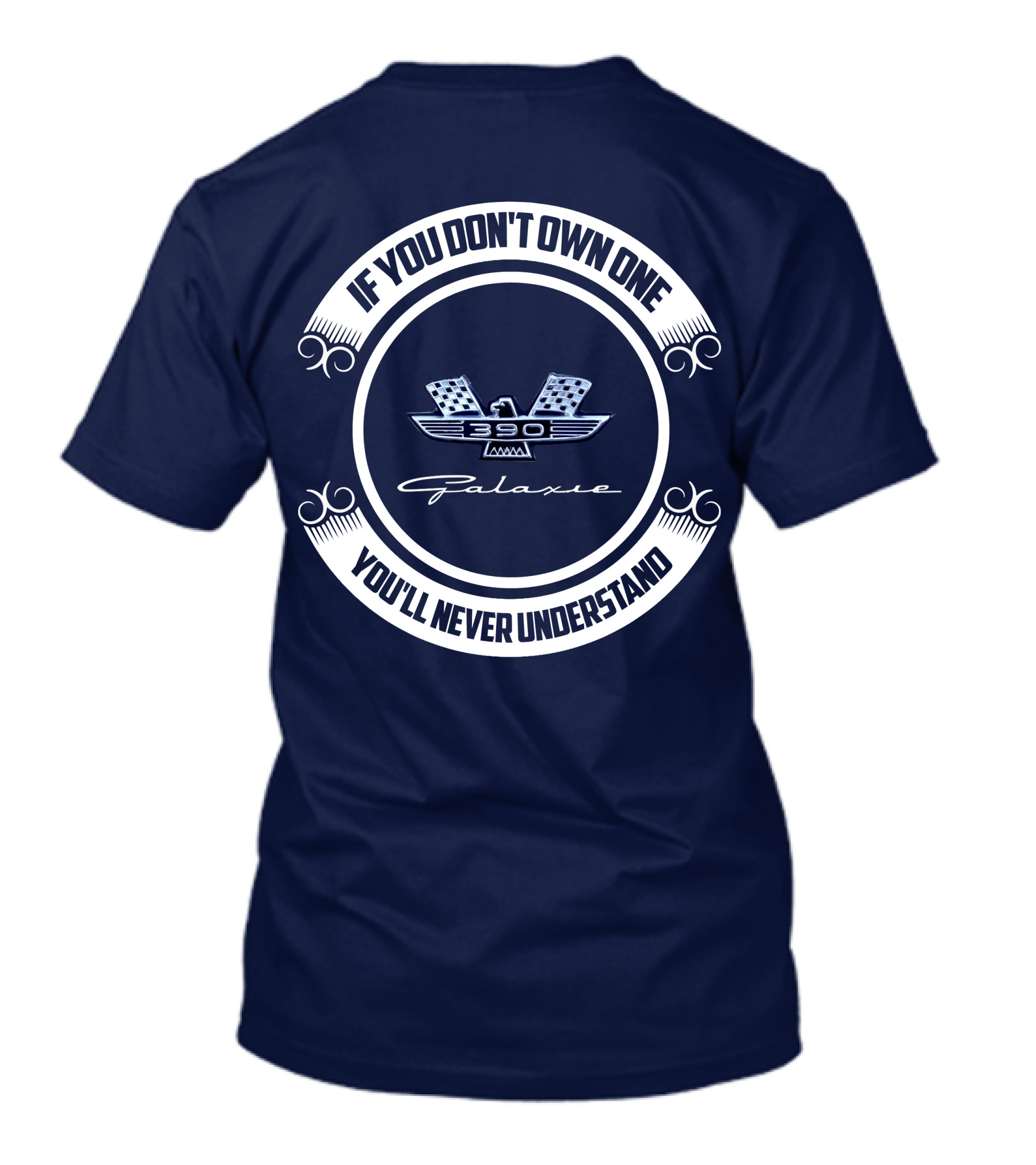 If You Don't Own One Ford Galaxie 390 You'll Never Understand T-Shirt