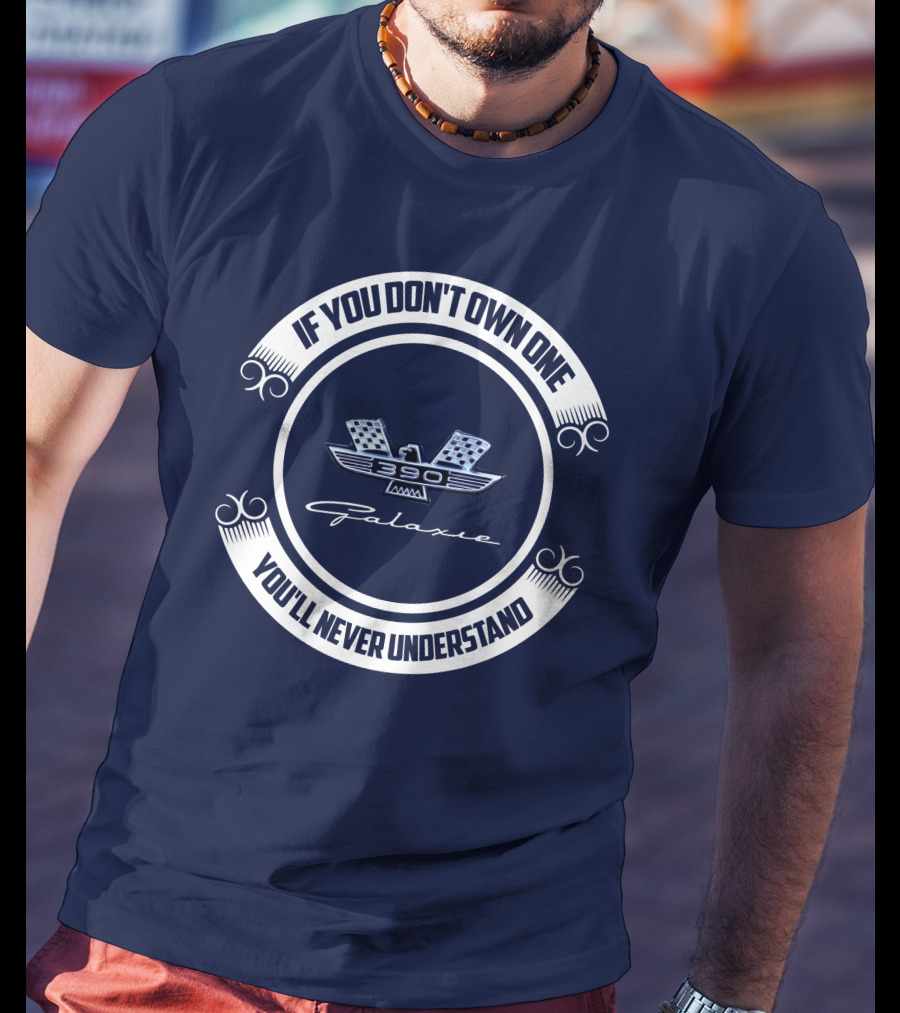 If You Don't Own One Ford Galaxie 390 You'll Never Understand T-Shirt