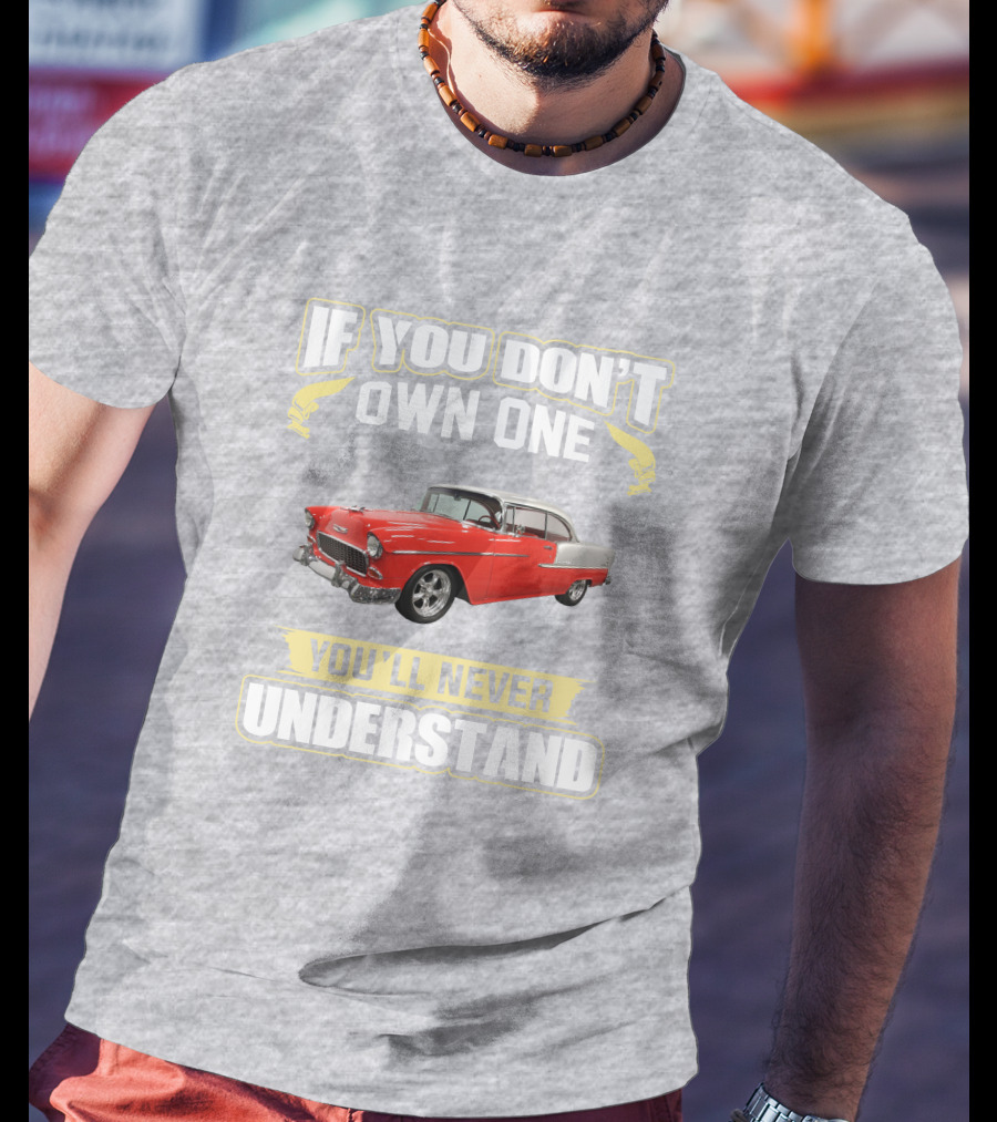 If You Don't Own One 1955 Chevy Bel Air You'll Never Understand T-Shirt