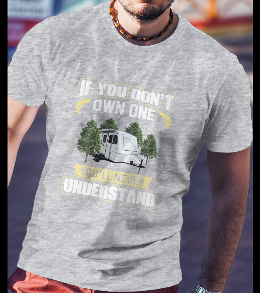 If You Don't Own One You'll Never Understand Forest Camper 25b25rq T-Shirt