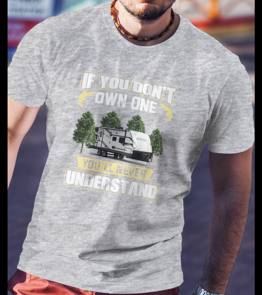 If You Don’t Own One You’ll Never Understand Kodiak T-Shirt