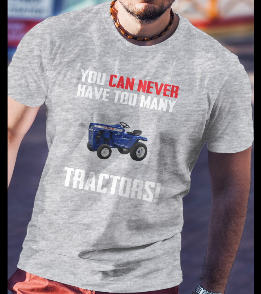Ford LGT145 You Can Never Have Too Many Tractors T-Shirt