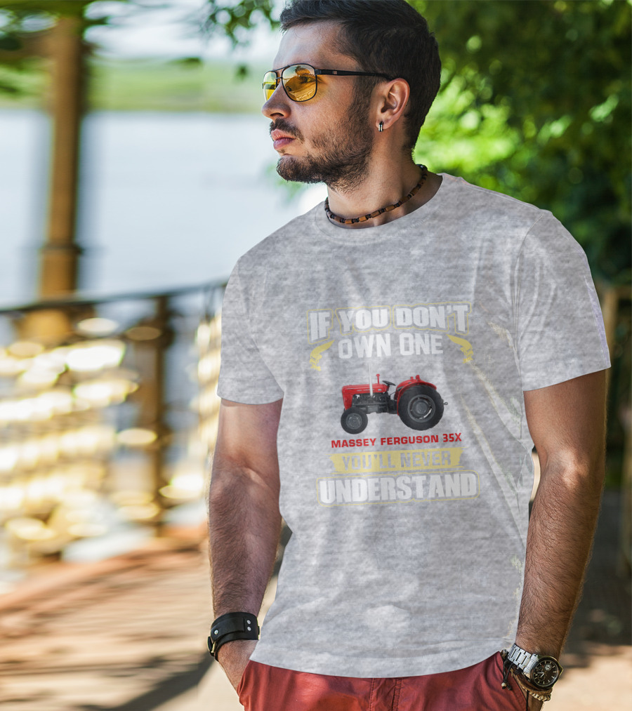 If You Don't Own One Massey Ferguson 35X You'll Never Understand T-Shirt