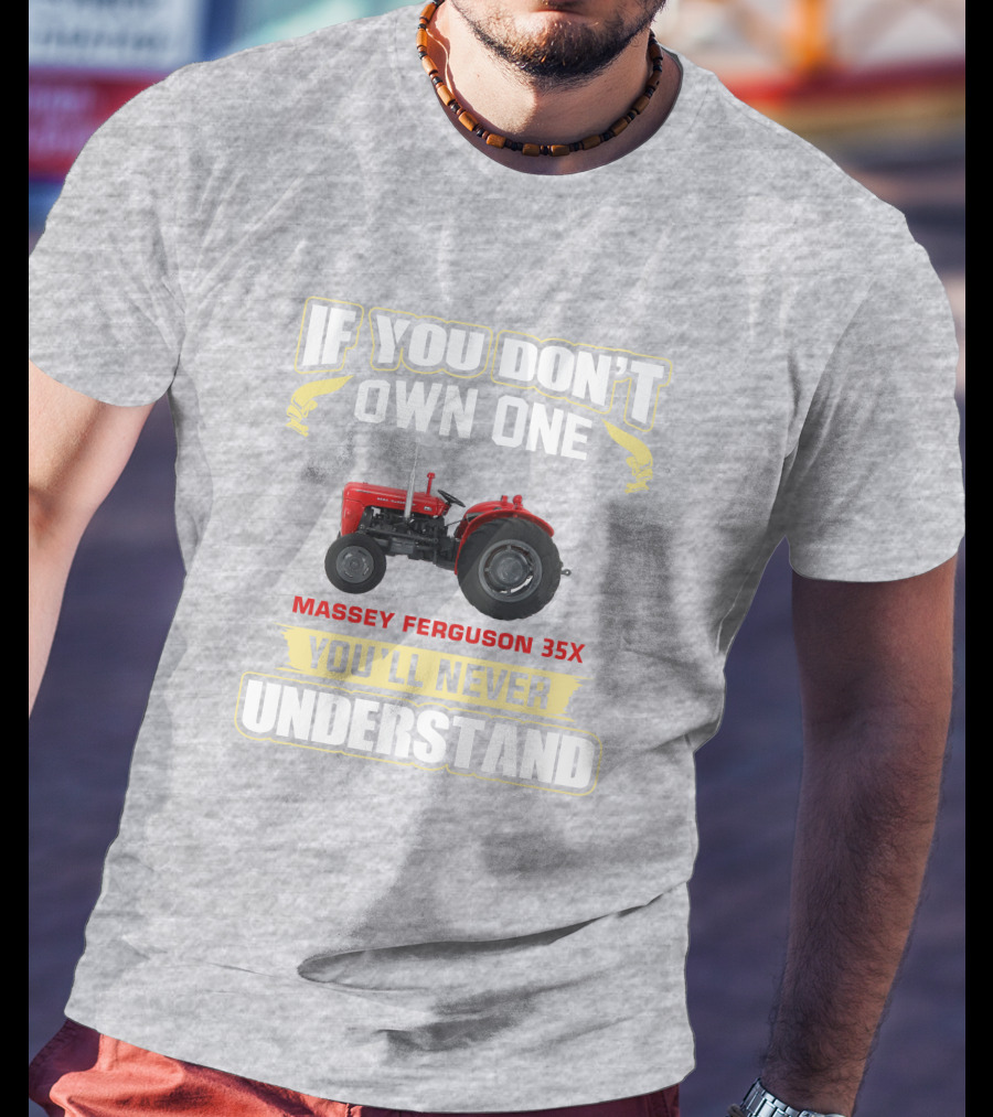 If You Don't Own One Massey Ferguson 35X You'll Never Understand T-Shirt