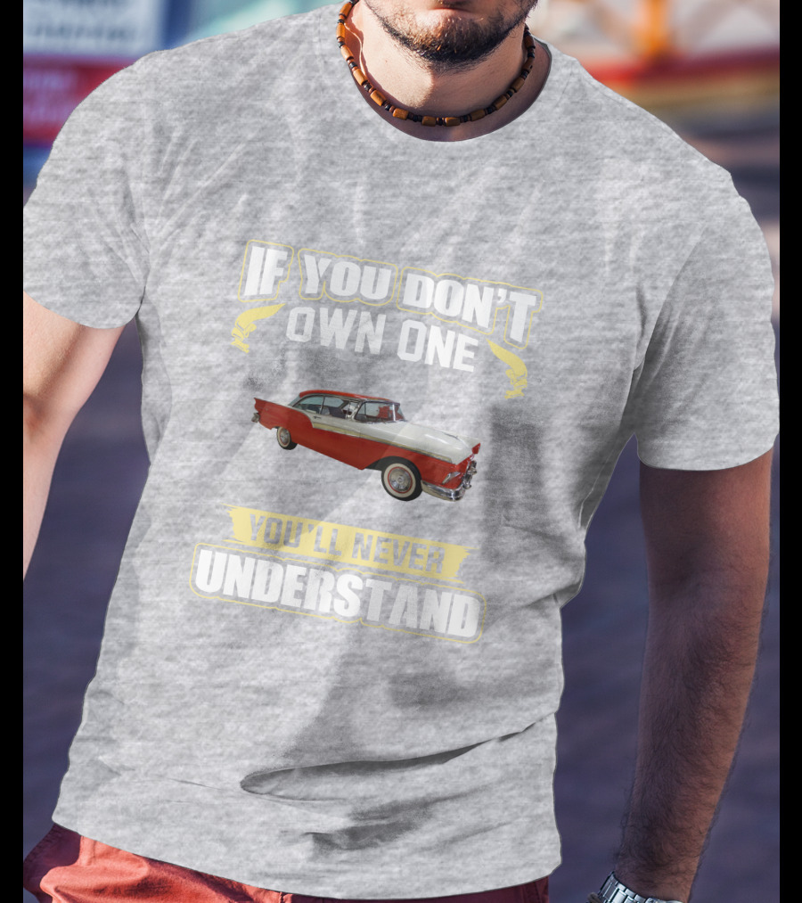 If You Don't Own One 1957 Fairlane You'll Never Understand T-Shirt