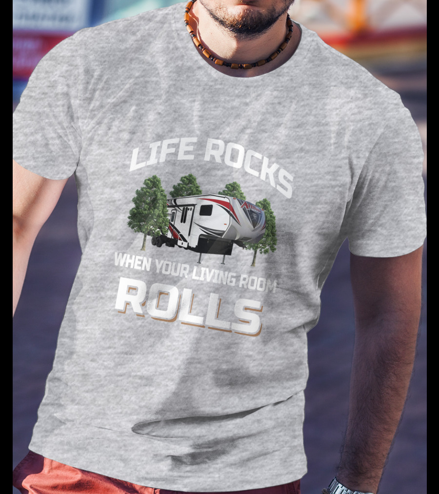 Life Rocks When Your Living Room Rolls Attitude Toy Hauler T-Shirt
