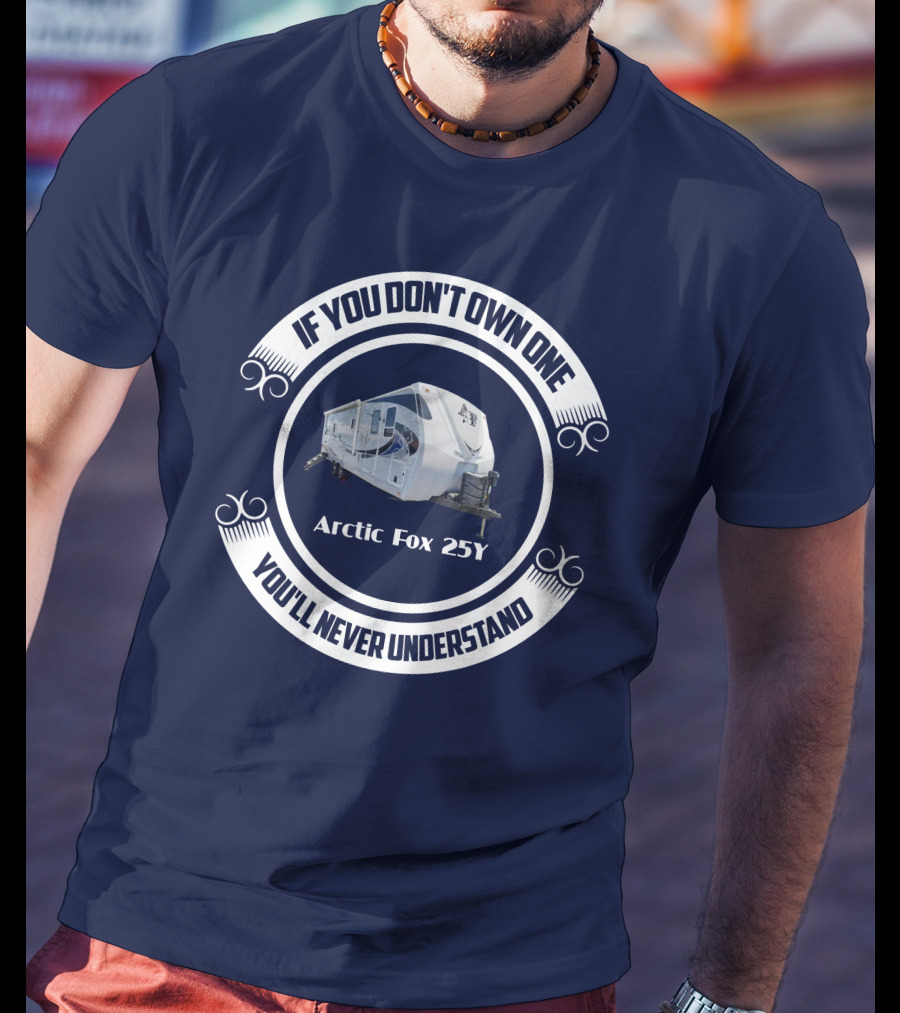 IF YOU DON'T OWN ONE YOU'LL NEVER UNDERSTAND Arctic Fox 25Y T-Shirt