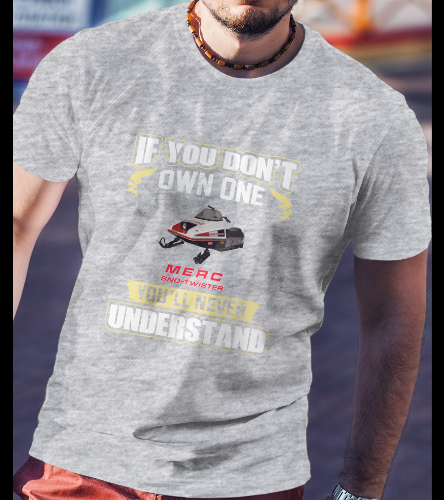 If You Don't Own One Merc Sno-Twister You'll Never Understand T-Shirt
