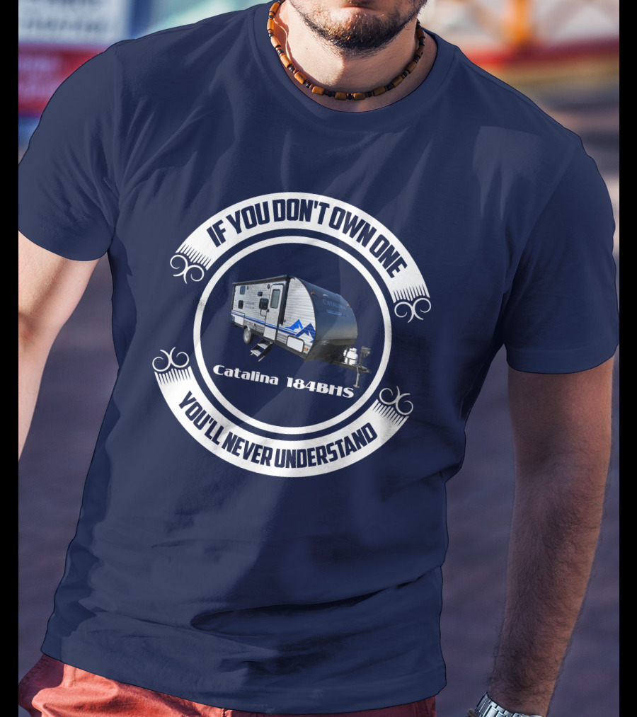If You Don't Own One You'll Never Understand Catalina 184BHS T-Shirt